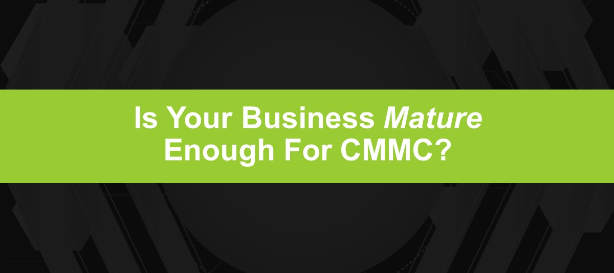 Is Your business mature enough for cmmc