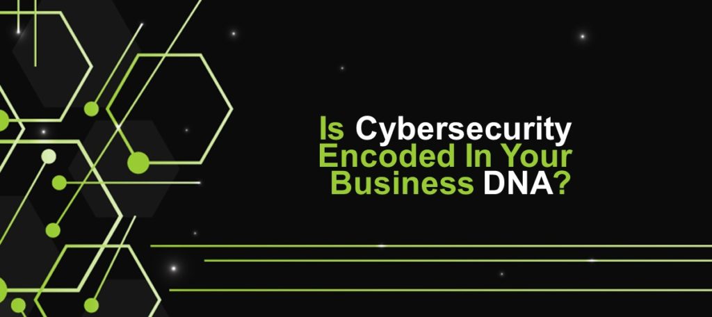 Is Cybersecurity encoded in your business DNA?