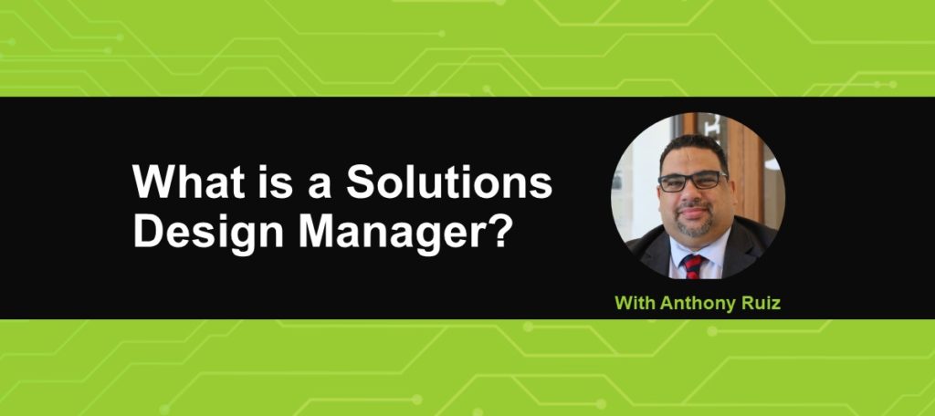 What is a solutions design manager with anthony ruiz