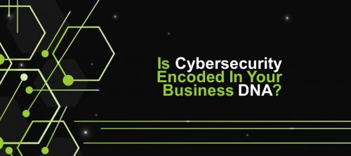 Is Cybersecurity encoded in your business DNA?