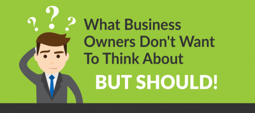 What Business Owners Don't Want To Think About (But Should!)