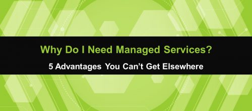 Why Do I Need Managed Services? 5 Advantages You Can't Get Elsewhere